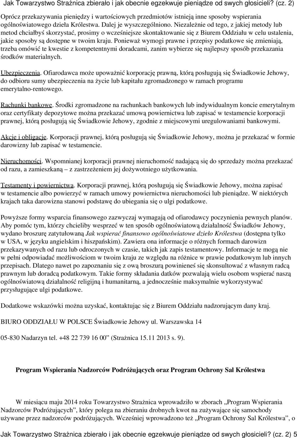 Ponieważ wymogi prawne i przepisy podatkowe się zmieniają, trzeba omówić te kwestie z kompetentnymi doradcami, zanim wybierze się najlepszy sposób przekazania środków materialnych. Ubezpieczenia.