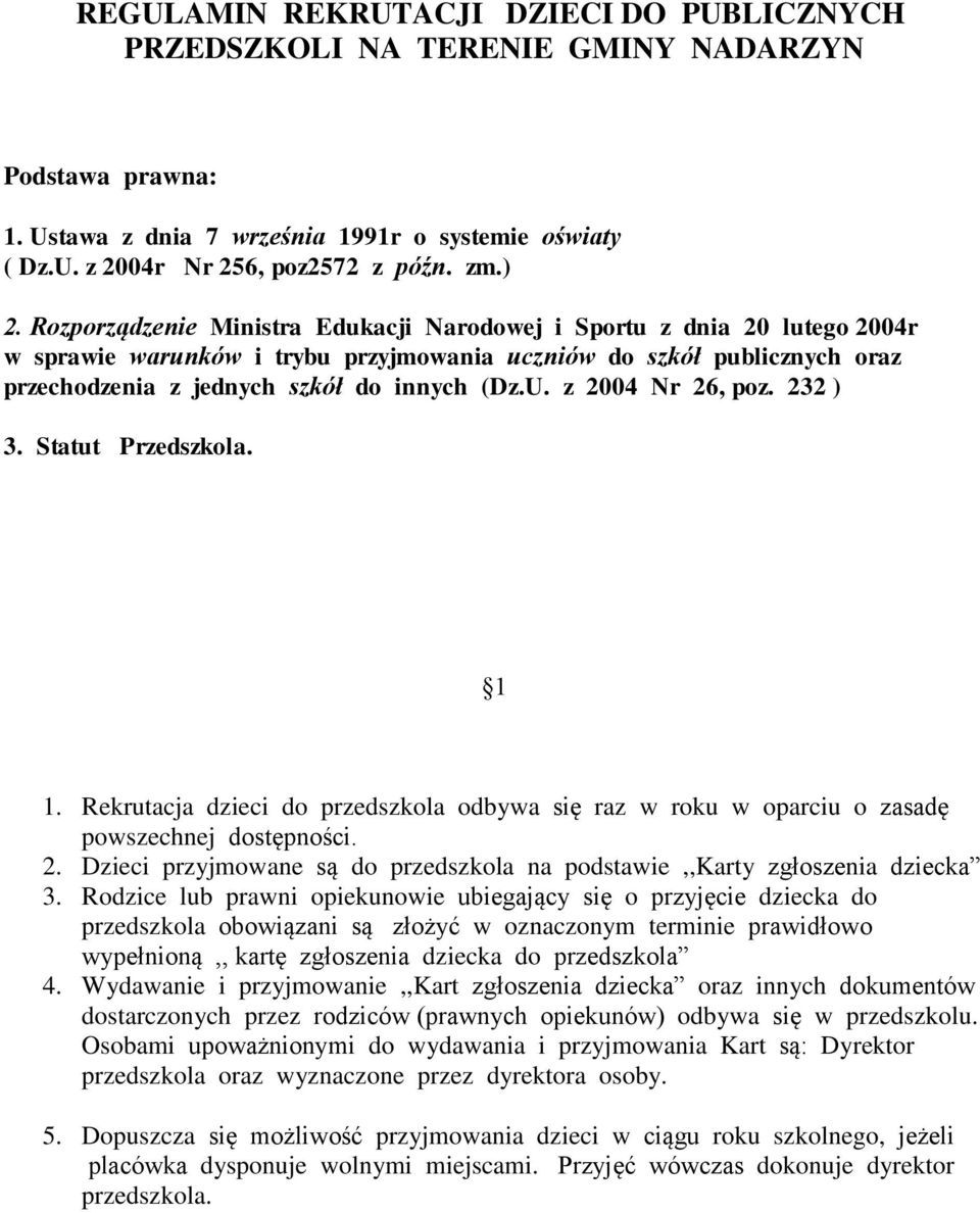 z 2004 Nr 26, poz. 232 ) 3. Statut Przedszkola. 1 1. Rekrutacja dzieci do przedszkola odbywa się raz w roku w oparciu o zasadę powszechnej dostępności. 2. Dzieci przyjmowane są do przedszkola na podstawie,,karty zgłoszenia dziecka 3.