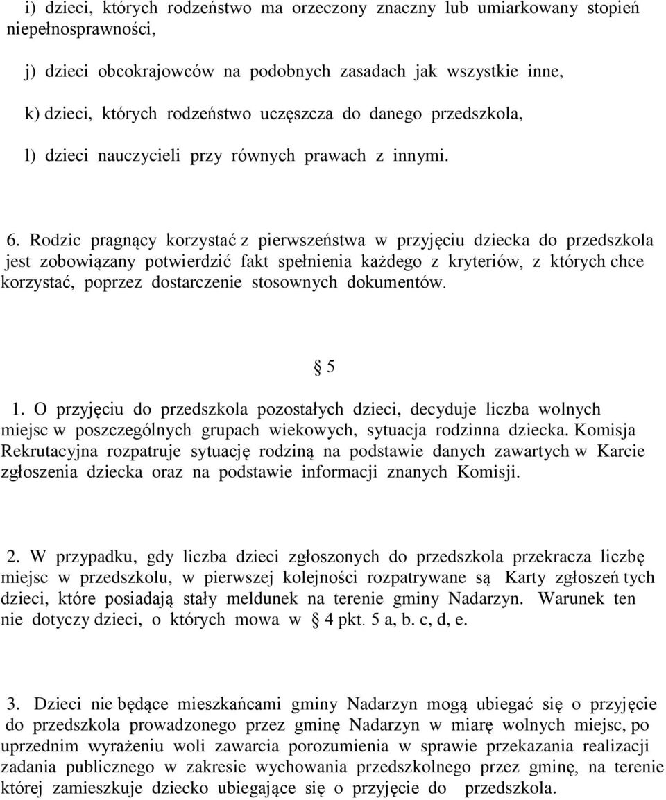 Rodzic pragnący korzystać z pierwszeństwa w przyjęciu dziecka do przedszkola jest zobowiązany potwierdzić fakt spełnienia każdego z kryteriów, z których chce korzystać, poprzez dostarczenie