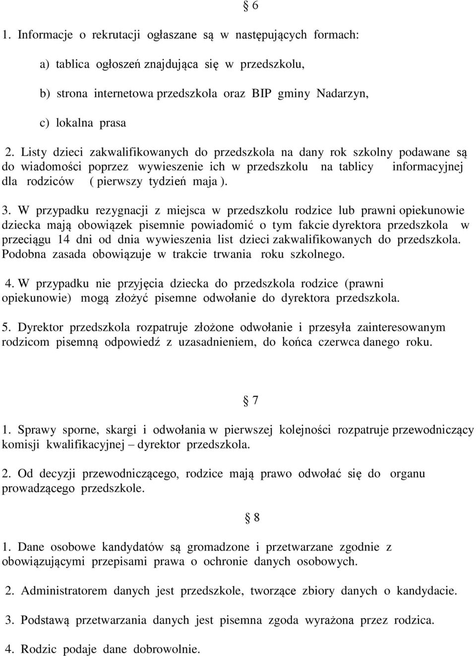 W przypadku rezygnacji z miejsca w przedszkolu rodzice lub prawni opiekunowie dziecka mają obowiązek pisemnie powiadomić o tym fakcie dyrektora przedszkola w przeciągu 14 dni od dnia wywieszenia list