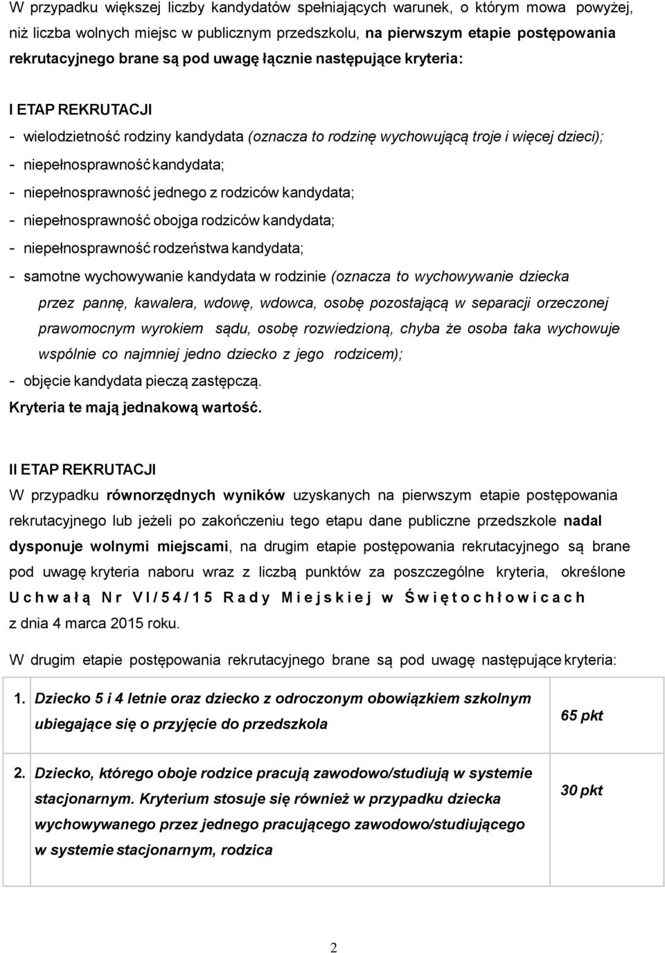 jednego z rodziców kandydata; - niepełnosprawność obojga rodziców kandydata; - niepełnosprawność rodzeństwa kandydata; - samotne wychowywanie kandydata w rodzinie (oznacza to wychowywanie dziecka