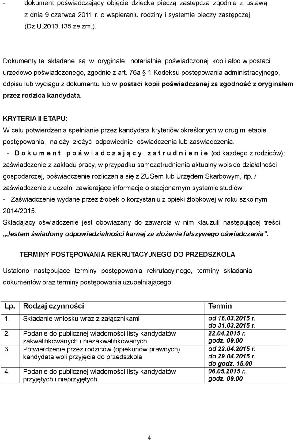 76a 1 Kodeksu postępowania administracyjnego, odpisu lub wyciągu z dokumentu lub w postaci kopii poświadczanej za zgodność z oryginałem przez rodzica kandydata.