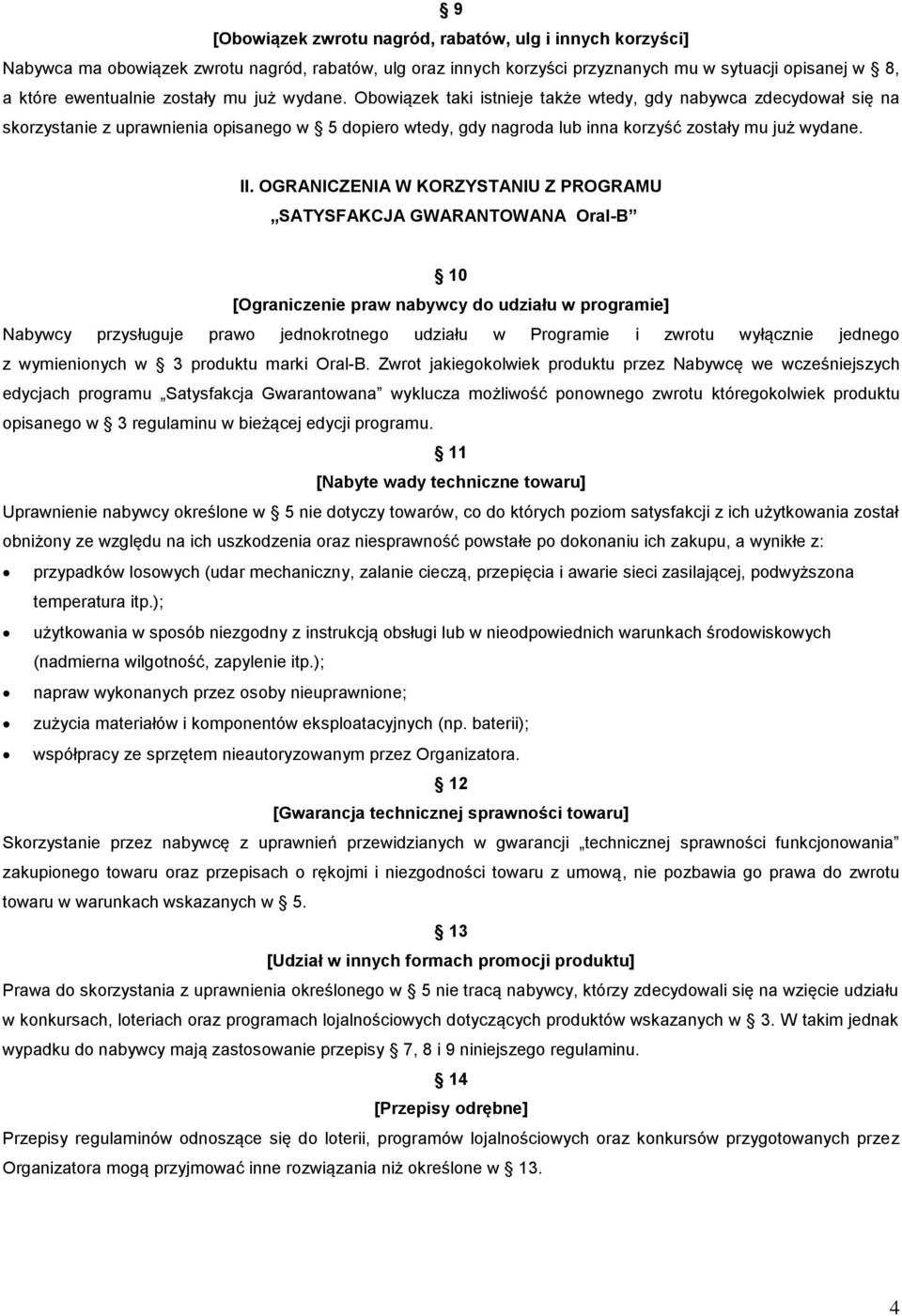 OGRANICZENIA W KORZYSTANIU Z PROGRAMU SATYSFAKCJA GWARANTOWANA Oral-B 10 [Ograniczenie praw nabywcy do udziału w programie] Nabywcy przysługuje prawo jednokrotnego udziału w Programie i zwrotu