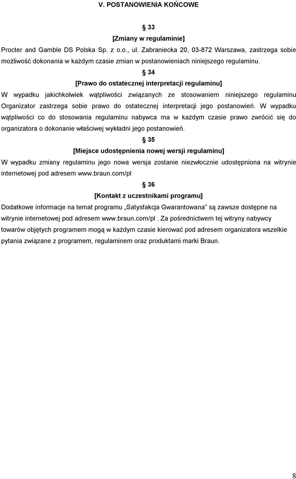 34 [Prawo do ostatecznej interpretacji regulaminu] W wypadku jakichkolwiek wątpliwości związanych ze stosowaniem niniejszego regulaminu Organizator zastrzega sobie prawo do ostatecznej interpretacji