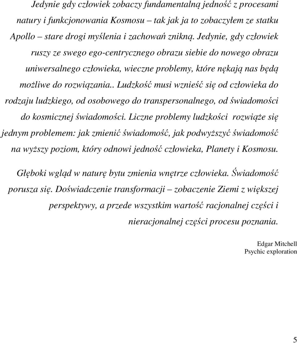 . Ludzkość musi wznieść się od człowieka do rodzaju ludzkiego, od osobowego do transpersonalnego, od świadomości do kosmicznej świadomości.