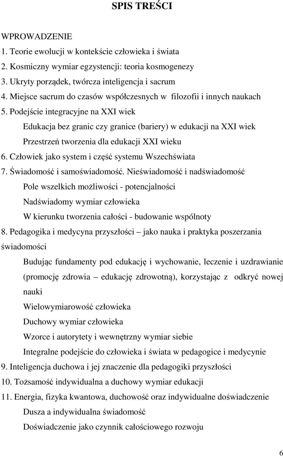 Podejście integracyjne na XXI wiek Edukacja bez granic czy granice (bariery) w edukacji na XXI wiek Przestrzeń tworzenia dla edukacji XXI wieku 6. Człowiek jako system i część systemu Wszechświata 7.