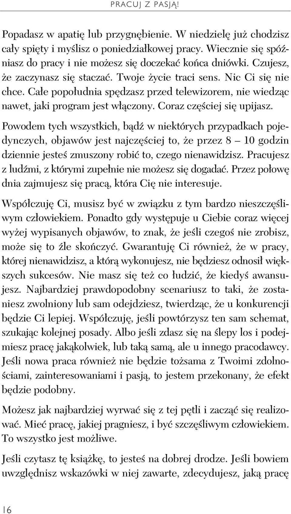 Powodem tych wszystkich, b d w niektórych przypadkach pojedynczych, objawów jest najcz ciej to, e przez 8 10 godzin dziennie jeste zmuszony robi to, czego nienawidzisz.