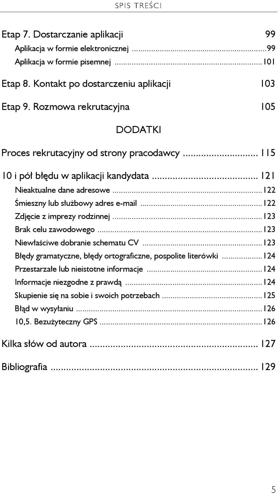 ..122 Zdjęcie z imprezy rodzinnej...123 Brak celu zawodowego...123 Niewłaściwe dobranie schematu CV...123 Błędy gramatyczne, błędy ortograficzne, pospolite literówki.