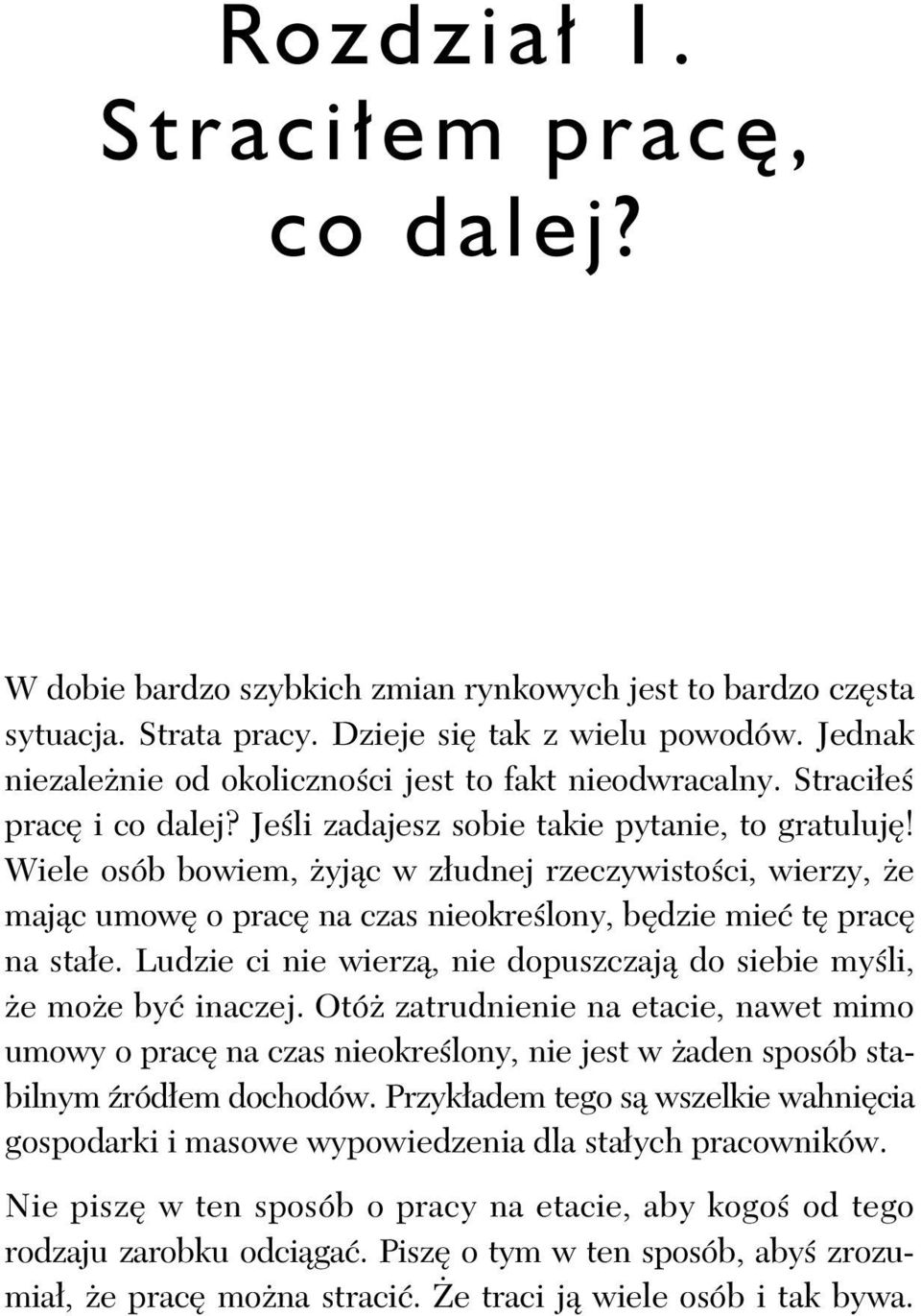 Wiele osób bowiem, yj c w z udnej rzeczywisto ci, wierzy, e maj c umow o prac na czas nieokre lony, b dzie mie t prac na sta e. Ludzie ci nie wierz, nie dopuszczaj do siebie my li, e mo e by inaczej.