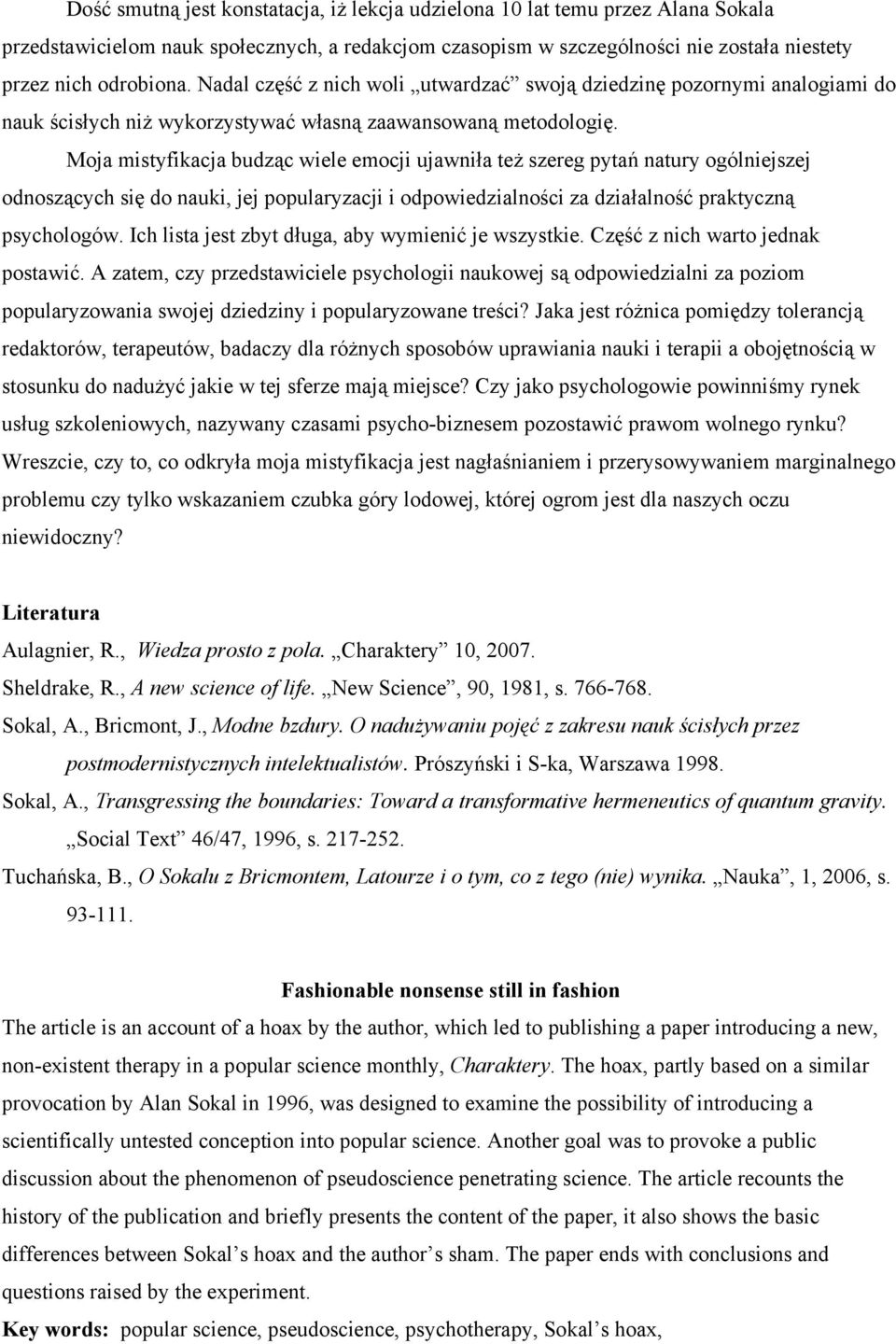 Moja mistyfikacja budząc wiele emocji ujawniła też szereg pytań natury ogólniejszej odnoszących się do nauki, jej popularyzacji i odpowiedzialności za działalność praktyczną psychologów.