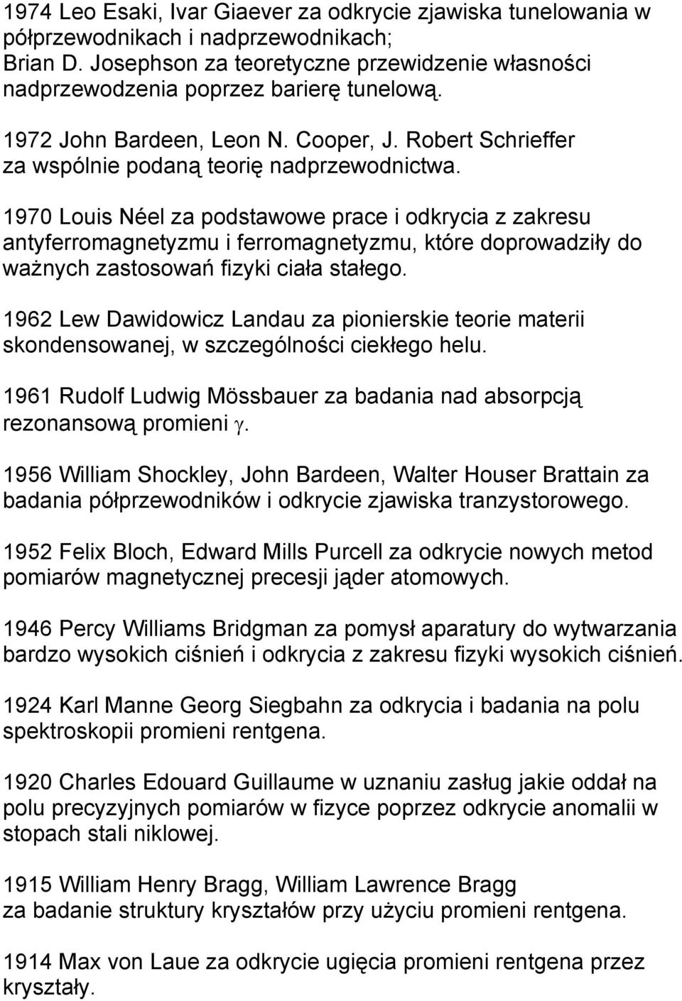 1970 Louis Néel za podstawowe prace i odkrycia z zakresu antyferromagnetyzmu i ferromagnetyzmu, które doprowadziły do ważnych zastosowań fizyki ciała stałego.