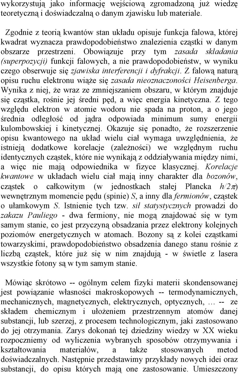 Obowiązuje przy tym zasada składania (superpozycji) funkcji falowych, a nie prawdopodobieństw, w wyniku czego obserwuje się zjawiska interferencji i dyfrakcji.