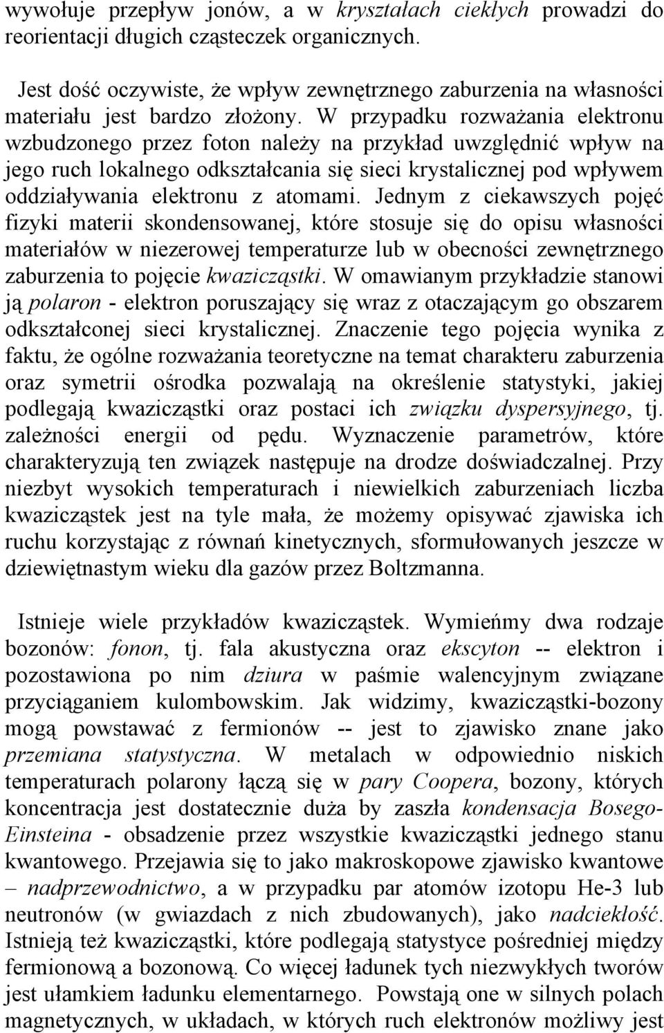 W przypadku rozważania elektronu wzbudzonego przez foton należy na przykład uwzględnić wpływ na jego ruch lokalnego odkształcania się sieci krystalicznej pod wpływem oddziaływania elektronu z atomami.