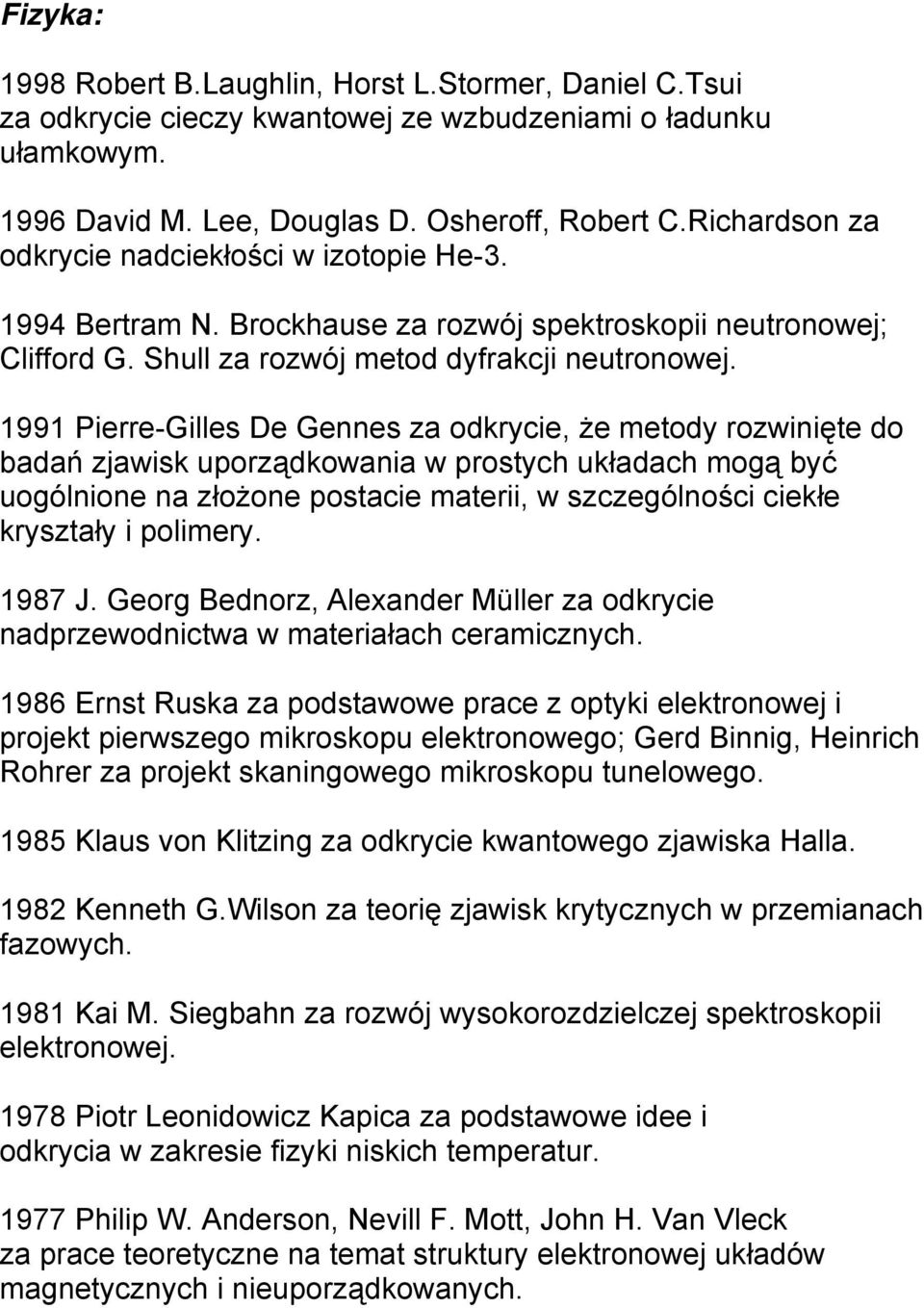 1991 Pierre-Gilles De Gennes za odkrycie, że metody rozwinięte do badań zjawisk uporządkowania w prostych układach mogą być uogólnione na złożone postacie materii, w szczególności ciekłe kryształy i