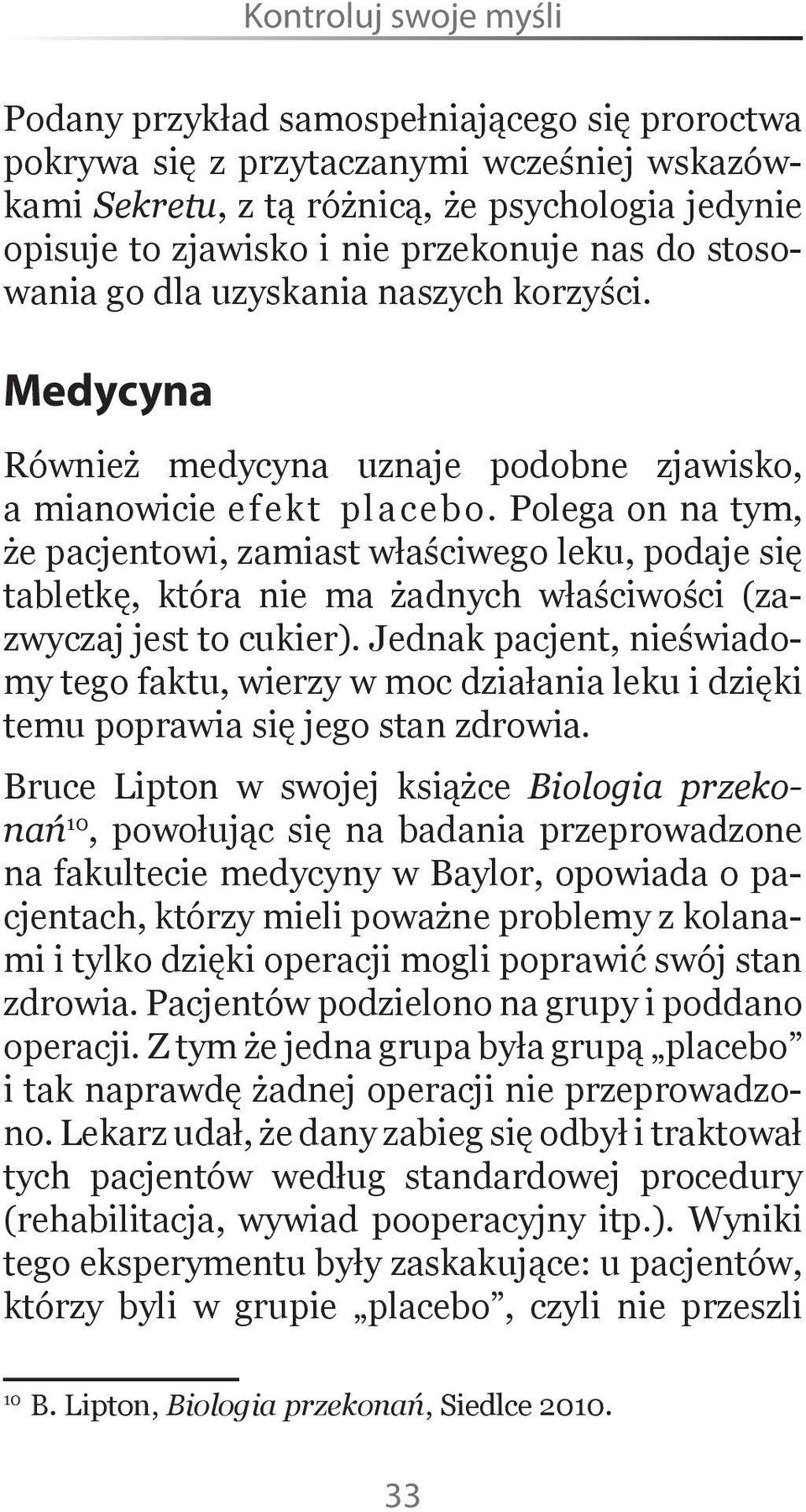 Polega on na tym, że pacjentowi, zamiast właściwego leku, podaje się tabletkę, która nie ma żadnych właściwości (zazwyczaj jest to cukier).