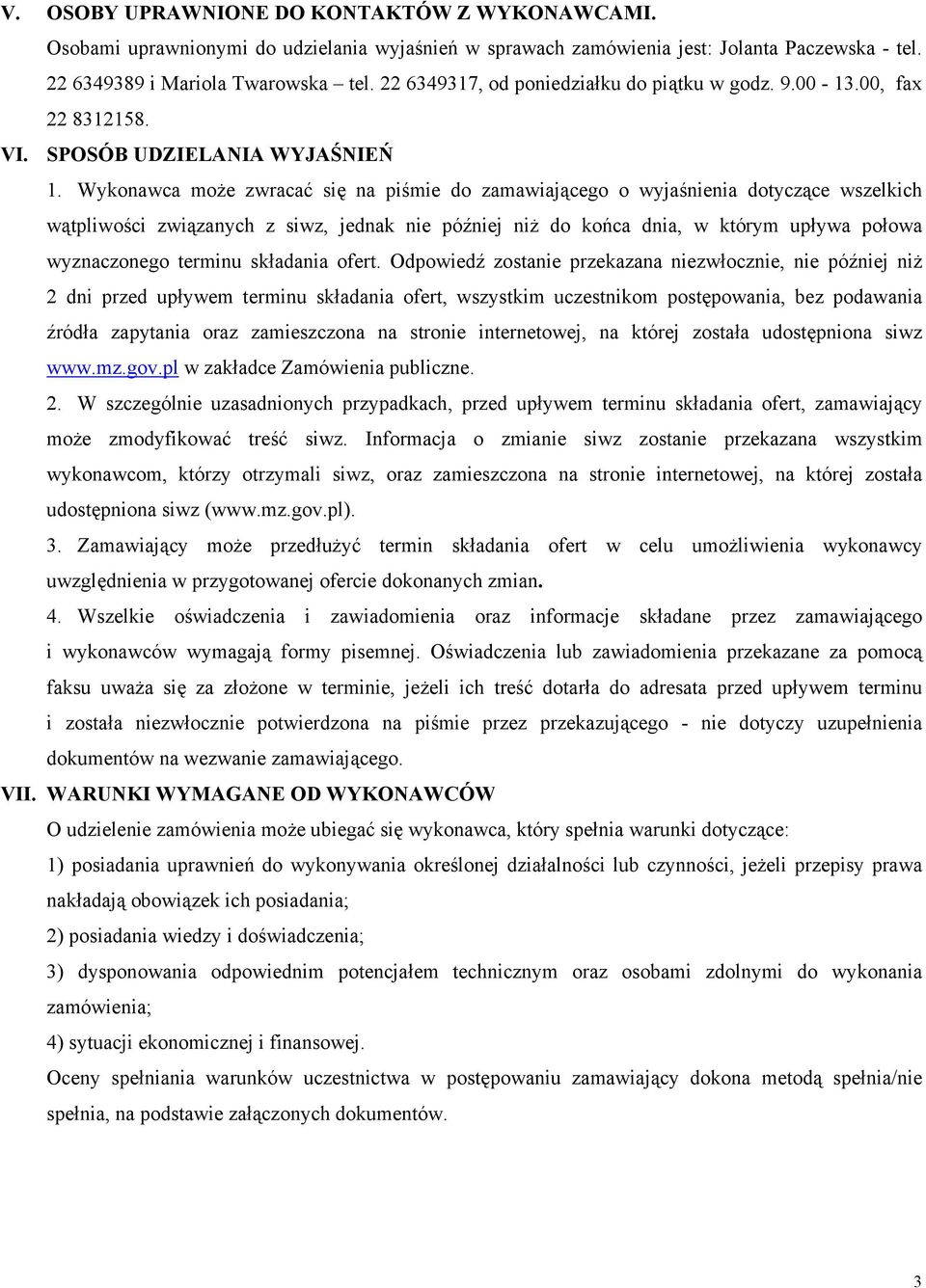 Wykonawca może zwracać się na piśmie do zamawiającego o wyjaśnienia dotyczące wszelkich wątpliwości związanych z siwz, jednak nie później niż do końca dnia, w którym upływa połowa wyznaczonego