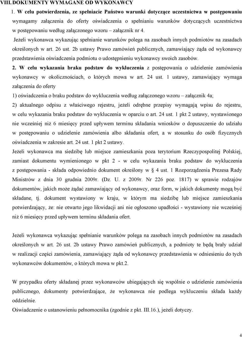 według załączonego wzoru załącznik nr 4. Jeżeli wykonawca wykazując spełnianie warunków polega na zasobach innych podmiotów na zasadach określonych w art. 26 ust.