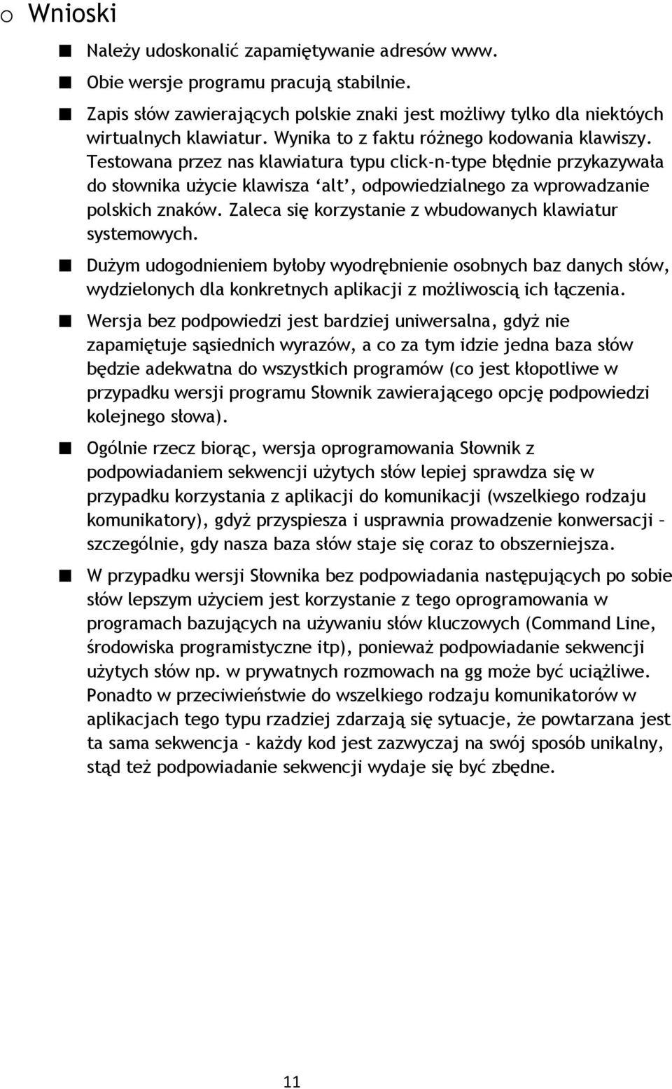 Zaleca się korzystanie z wbudowanych klawiatur systemowych. Dużym udogodnieniem byłoby wyodrębnienie osobnych baz danych słów, wydzielonych dla konkretnych aplikacji z możliwoscią ich łączenia.