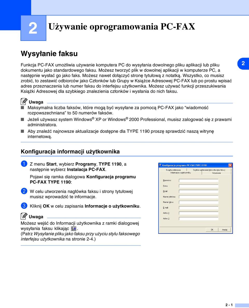 Wszystko, co musisz zrobić, to zestawić odbiorców jako Członków lub Grupy w Książce Adresowej PC-FAX lub po prostu wpisać adres przeznaczenia lub numer faksu do interfejsu użytkownika.