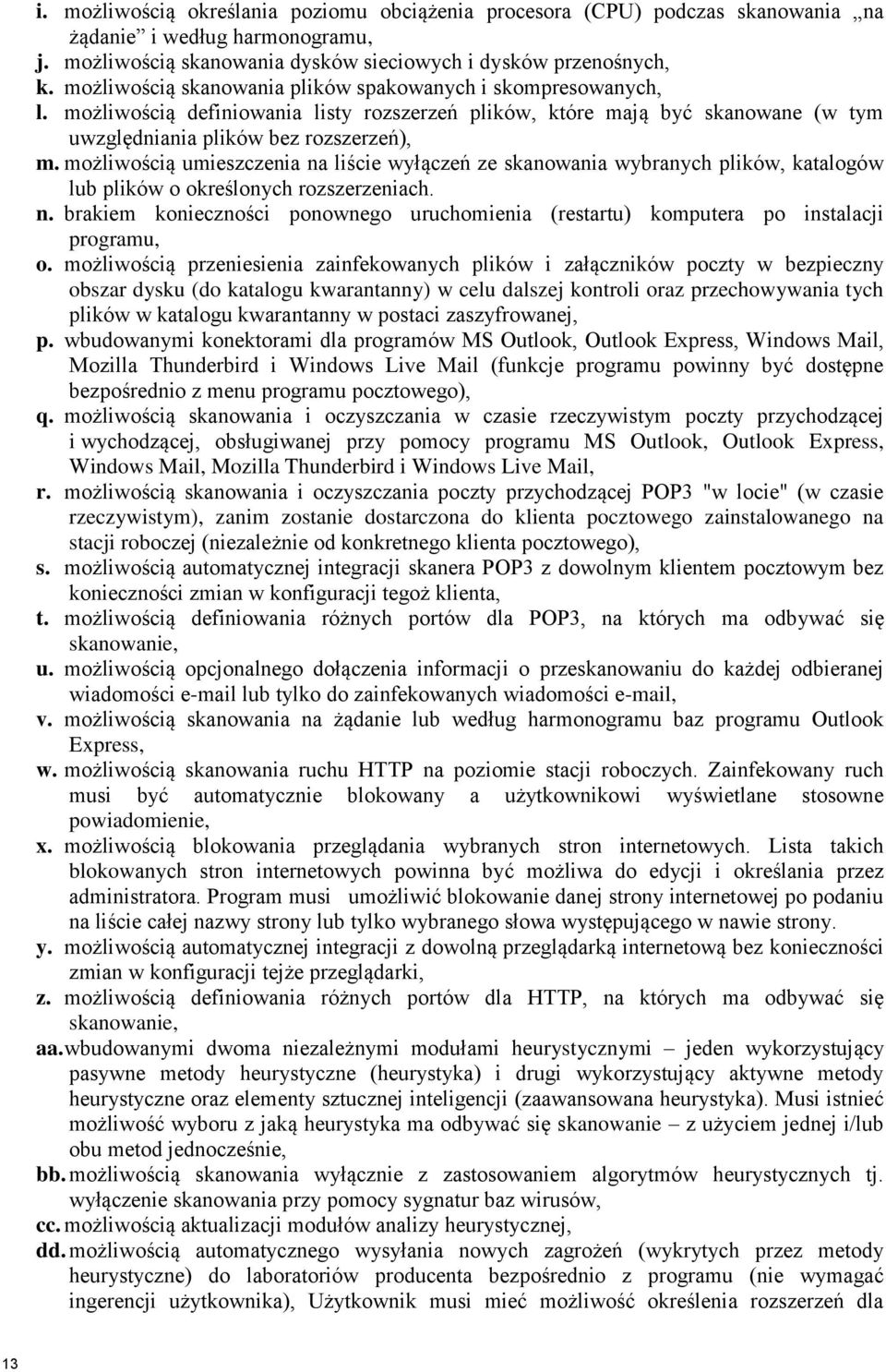 możliwością umieszczenia na liście wyłączeń ze skanowania wybranych plików, katalogów lub plików o określonych rozszerzeniach. n. brakiem konieczności ponownego uruchomienia (restartu) komputera po instalacji programu, o.