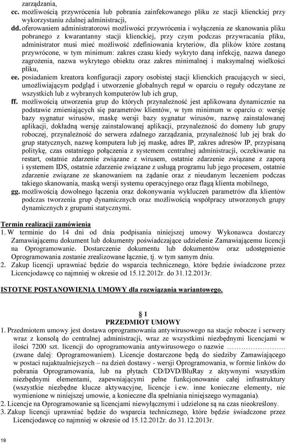 możliwość zdefiniowania kryteriów, dla plików które zostaną przywrócone, w tym minimum: zakres czasu kiedy wykryto daną infekcję, nazwa danego zagrożenia, nazwa wykrytego obiektu oraz zakres