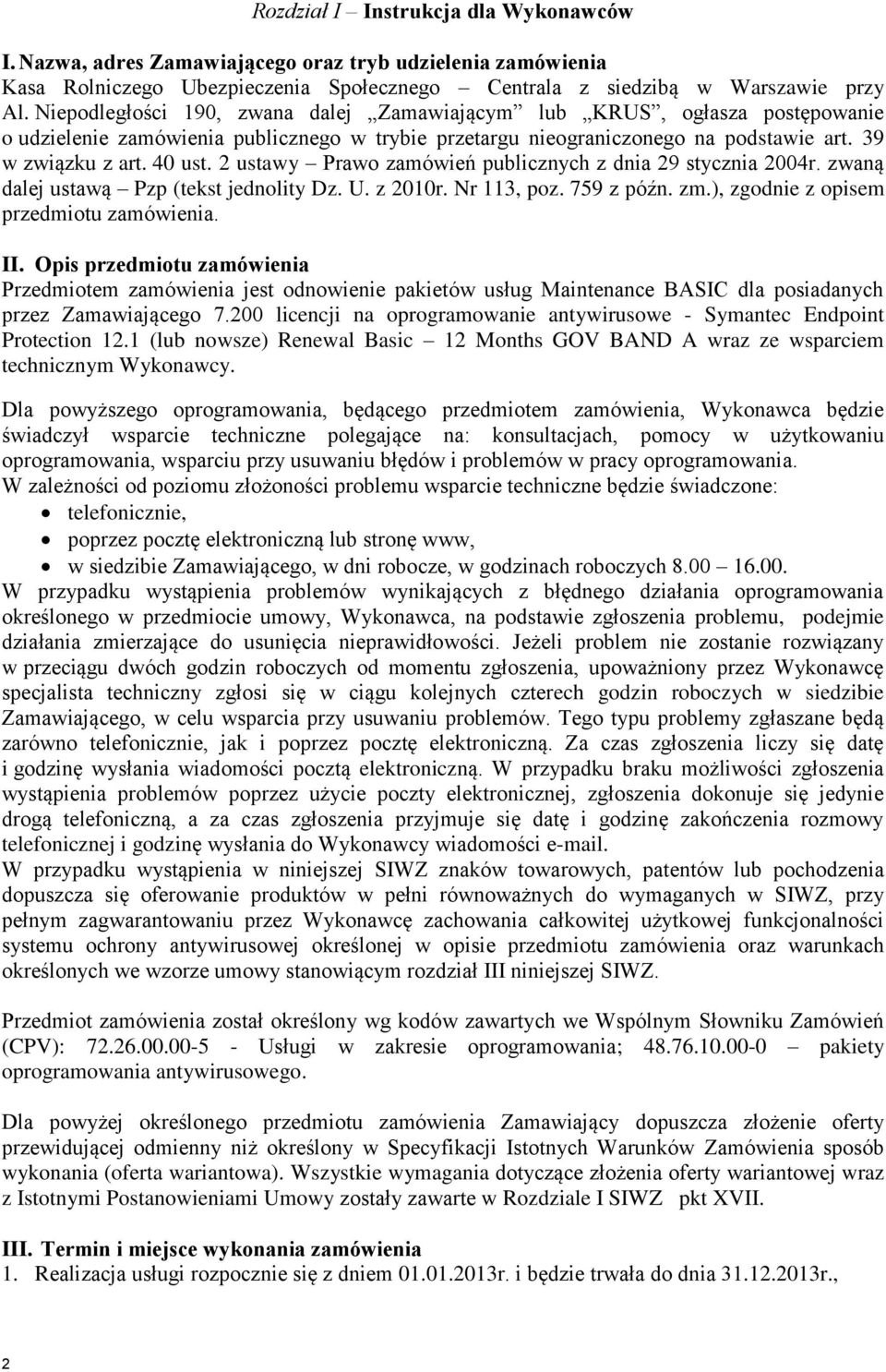 2 ustawy Prawo zamówień publicznych z dnia 29 stycznia 2004r. zwaną dalej ustawą Pzp (tekst jednolity Dz. U. z 2010r. Nr 113, poz. 759 z późn. zm.), zgodnie z opisem przedmiotu zamówienia. II.