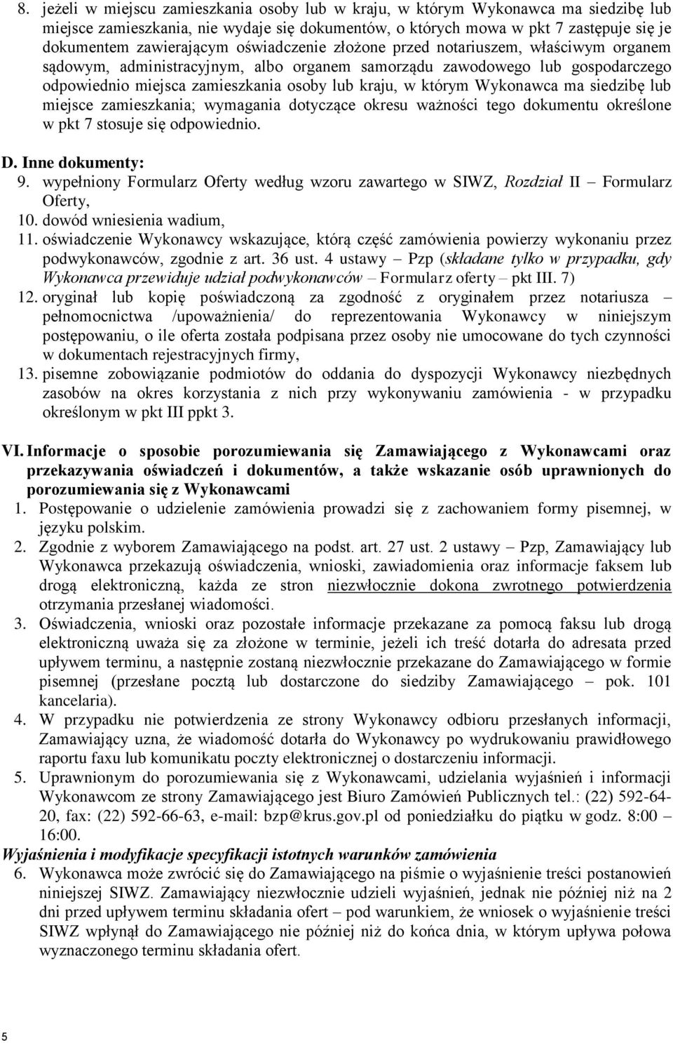 Wykonawca ma siedzibę lub miejsce zamieszkania; wymagania dotyczące okresu ważności tego dokumentu określone w pkt 7 stosuje się odpowiednio. D. Inne dokumenty: 9.