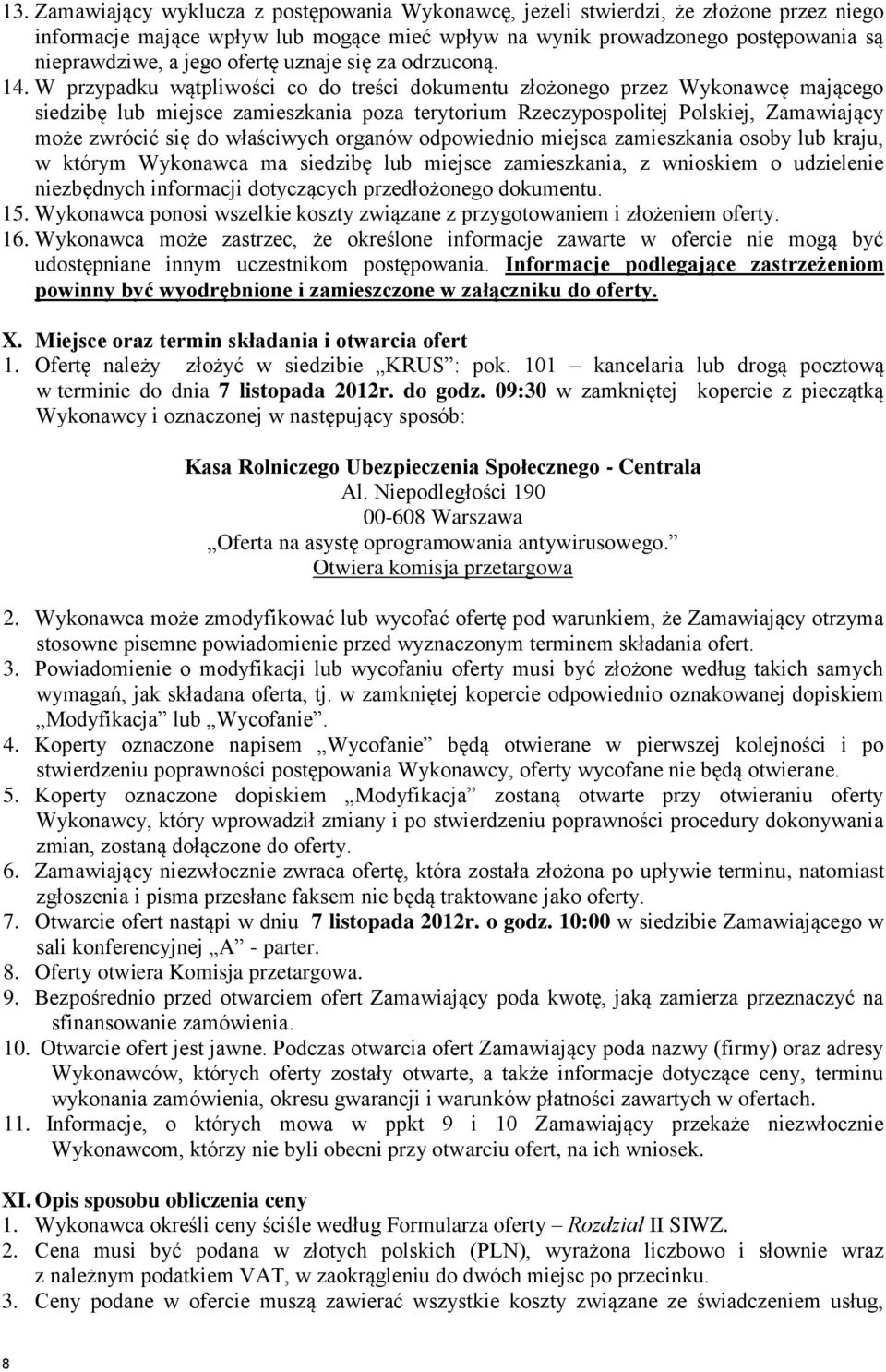 W przypadku wątpliwości co do treści dokumentu złożonego przez Wykonawcę mającego siedzibę lub miejsce zamieszkania poza terytorium Rzeczypospolitej Polskiej, Zamawiający może zwrócić się do