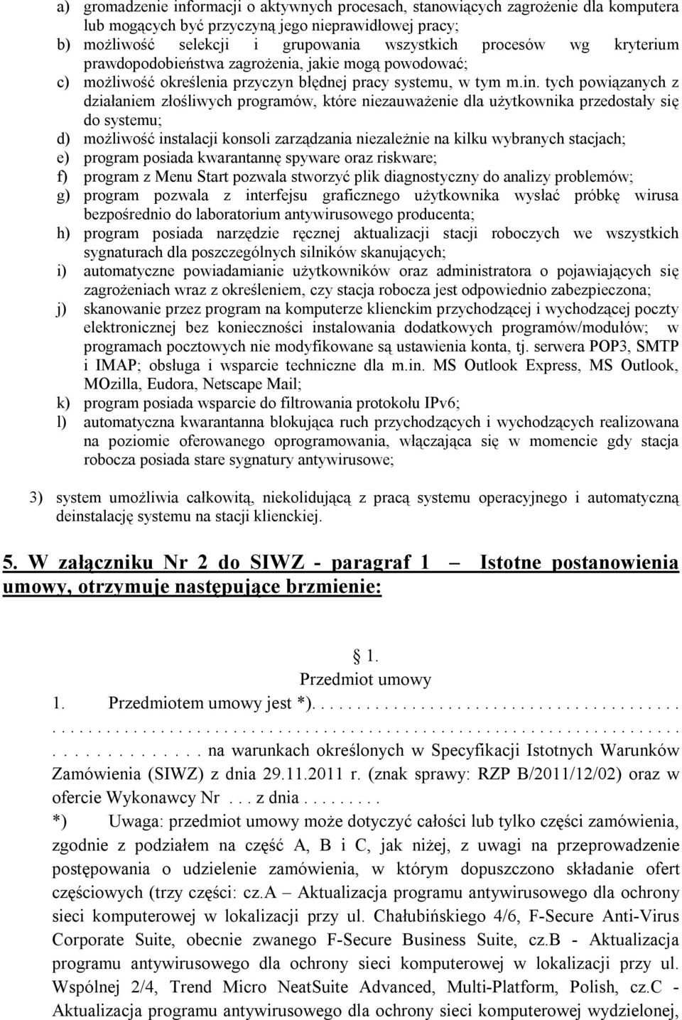 tych powiązanych z działaniem złośliwych programów, które niezauważenie dla użytkownika przedostały się do systemu; d) możliwość instalacji konsoli zarządzania niezależnie na kilku wybranych