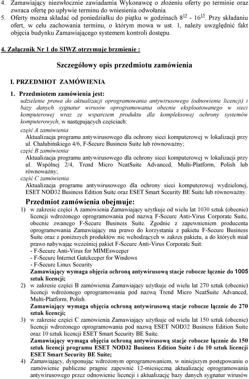 1, należy uwzględnić fakt objęcia budynku Zamawiającego systemem kontroli dostępu. 4. Załącznik Nr 1 do SIWZ otrzymuje brzmienie : Szczegółowy opis przedmiotu zamówienia I. PRZEDMIOT ZAMÓWIENIA 1.