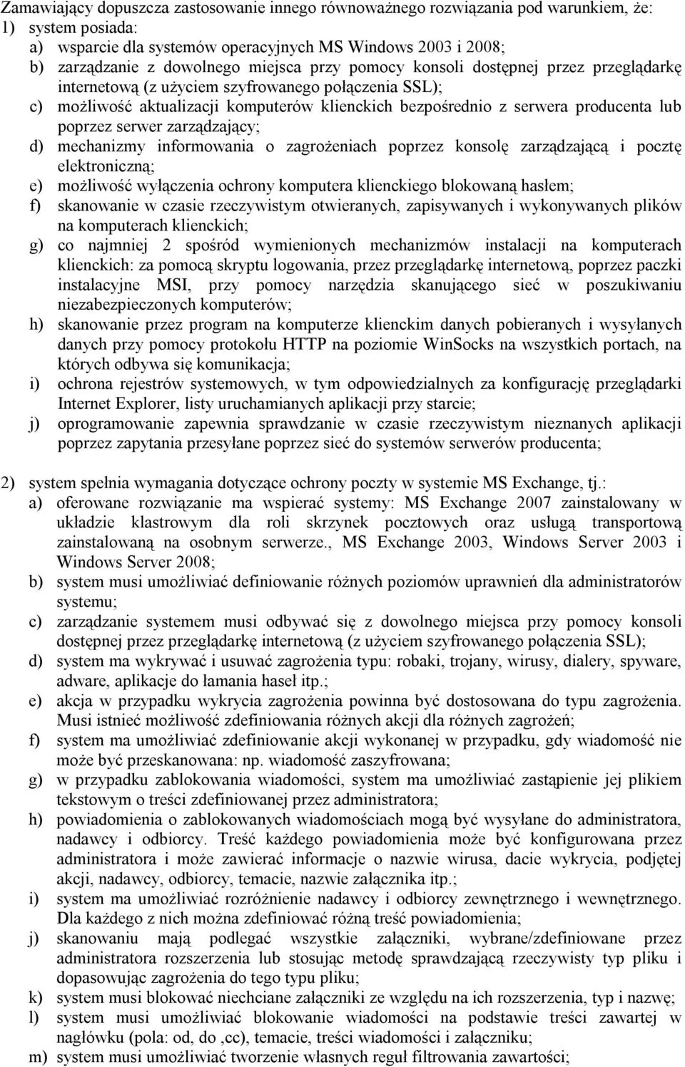 poprzez serwer zarządzający; d) mechanizmy informowania o zagrożeniach poprzez konsolę zarządzającą i pocztę elektroniczną; e) możliwość wyłączenia ochrony komputera klienckiego blokowaną hasłem; f)