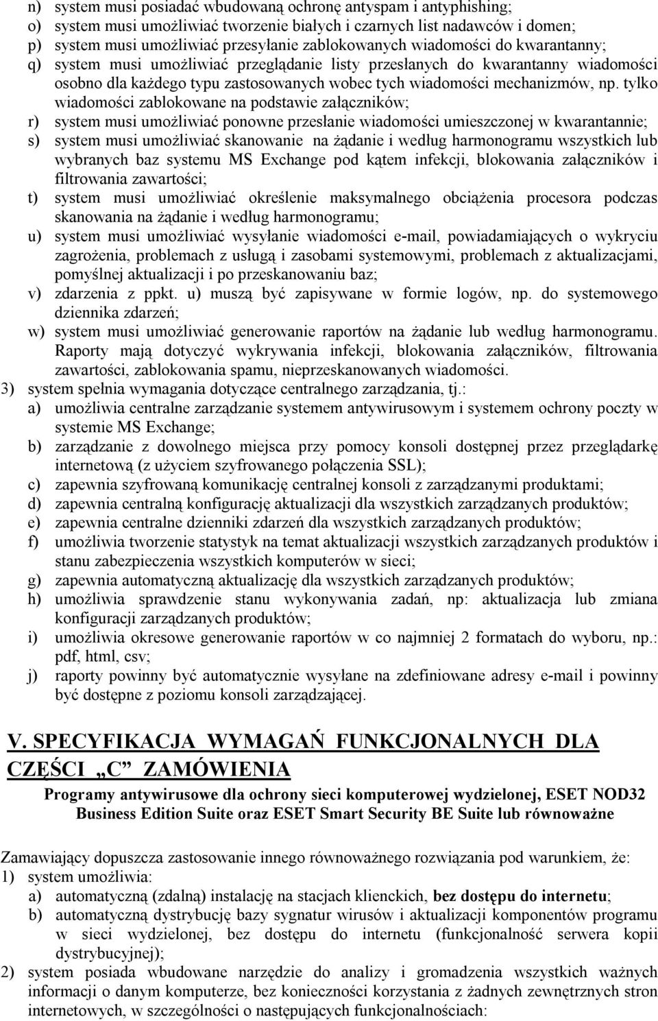 tylko wiadomości zablokowane na podstawie załączników; r) system musi umożliwiać ponowne przesłanie wiadomości umieszczonej w kwarantannie; s) system musi umożliwiać skanowanie na żądanie i według