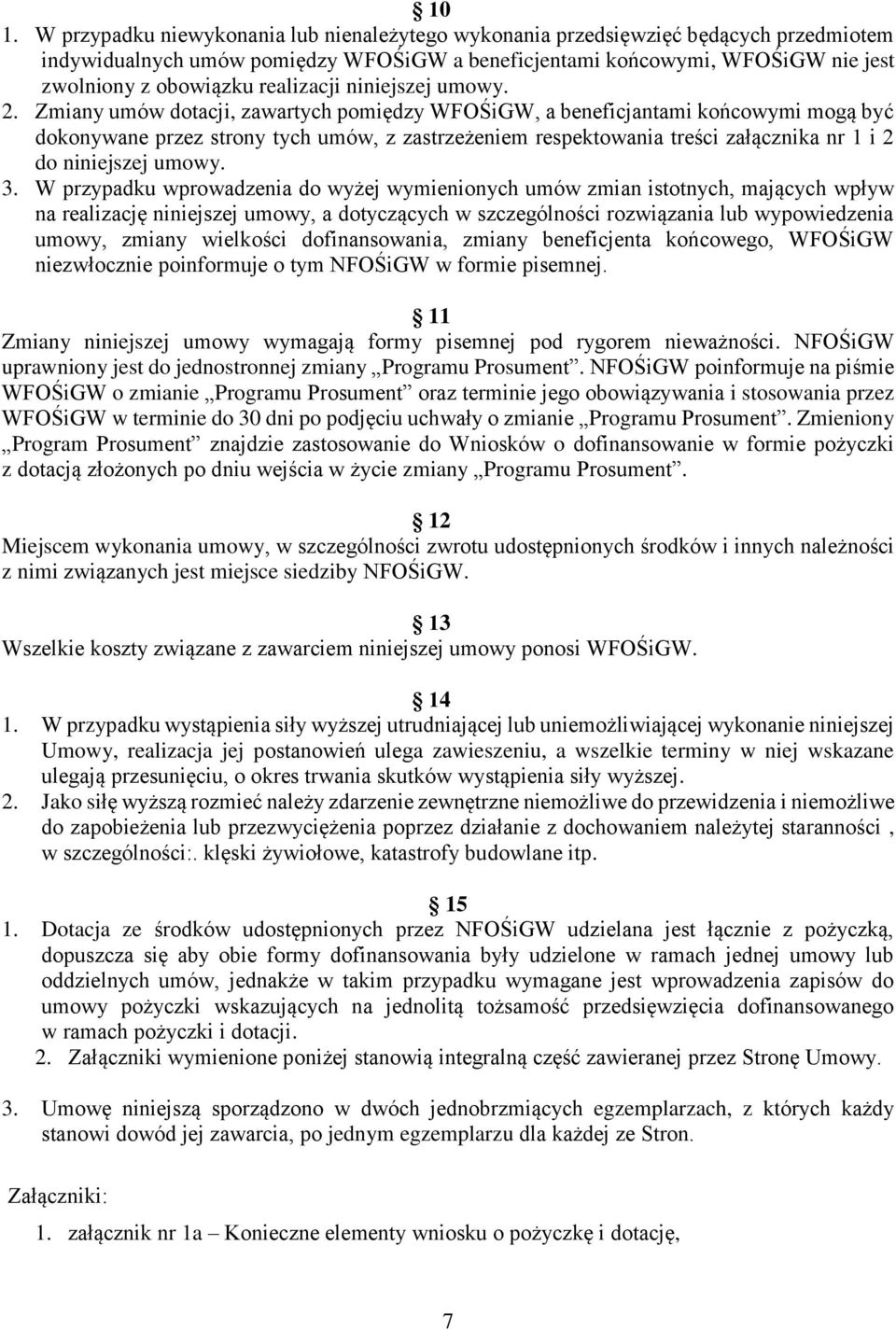 Zmiany umów dotacji, zawartych pomiędzy WFOŚiGW, a beneficjantami końcowymi mogą być dokonywane przez strony tych umów, z zastrzeżeniem respektowania treści załącznika nr 1 i 2 do niniejszej umowy. 3.