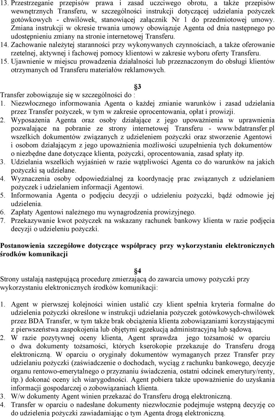 Zachowanie należytej staranności przy wykonywanych czynnościach, a także oferowanie rzetelnej, aktywnej i fachowej pomocy klientowi w zakresie wyboru oferty Transferu. 15.