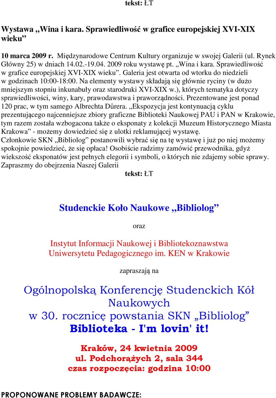 Na elementy wystawy składają się głównie ryciny (w dużo mniejszym stopniu inkunabuły oraz starodruki XVI-XIX w.), których tematyka dotyczy sprawiedliwości, winy, kary, prawodawstwa i praworządności.