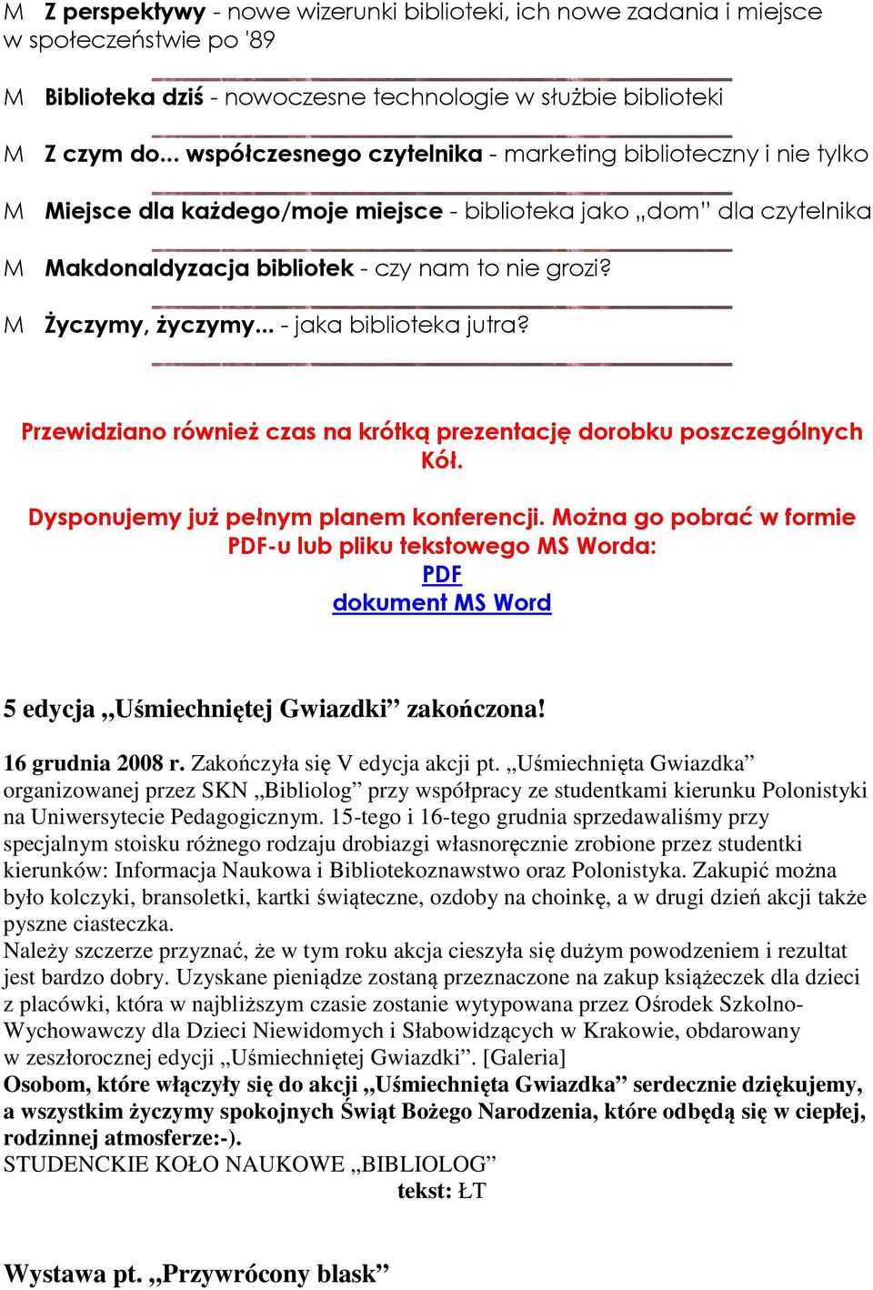 M Życzymy, życzymy... - jaka biblioteka jutra? Przewidziano również czas na krótką prezentację dorobku poszczególnych Kół. Dysponujemy już pełnym planem konferencji.