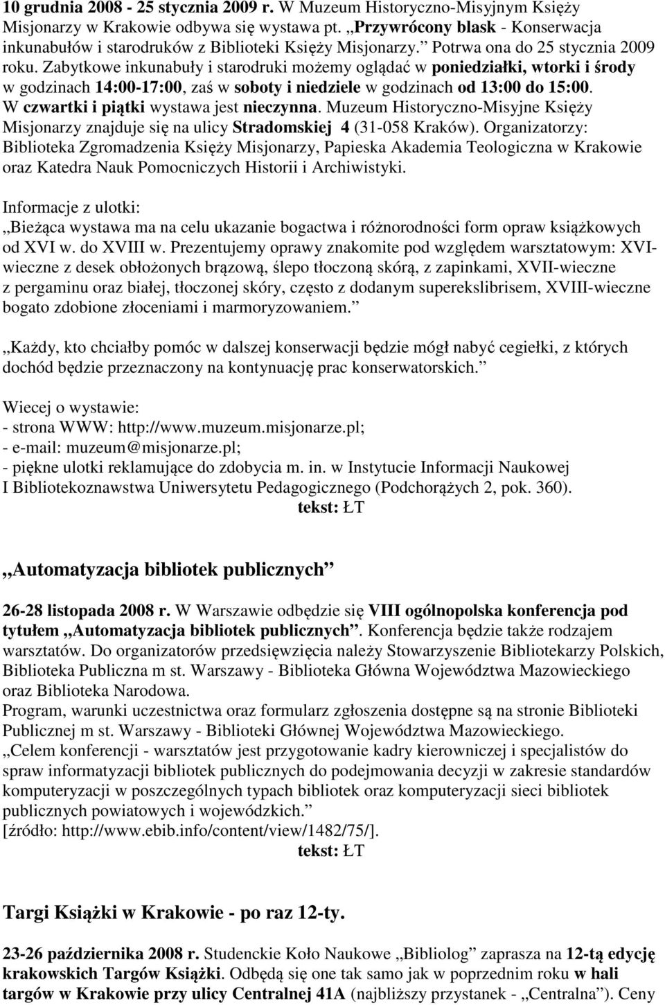 Zabytkowe inkunabuły i starodruki możemy oglądać w poniedziałki, wtorki i środy w godzinach 14:00-17:00, zaś w soboty i niedziele w godzinach od 13:00 do 15:00.