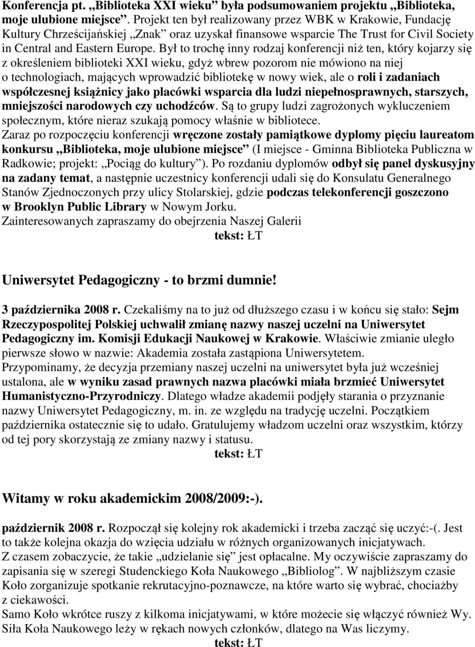 Był to trochę inny rodzaj konferencji niż ten, który kojarzy się z określeniem biblioteki XXI wieku, gdyż wbrew pozorom nie mówiono na niej o technologiach, mających wprowadzić bibliotekę w nowy