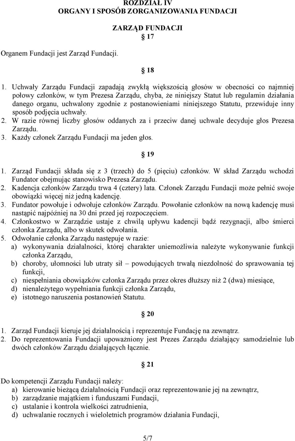 zgodnie z postanowieniami niniejszego Statutu, przewiduje inny sposób podjęcia uchwały. 2. W razie równej liczby głosów oddanych za i przeciw danej uchwale decyduje głos Prezesa Zarządu. 3.