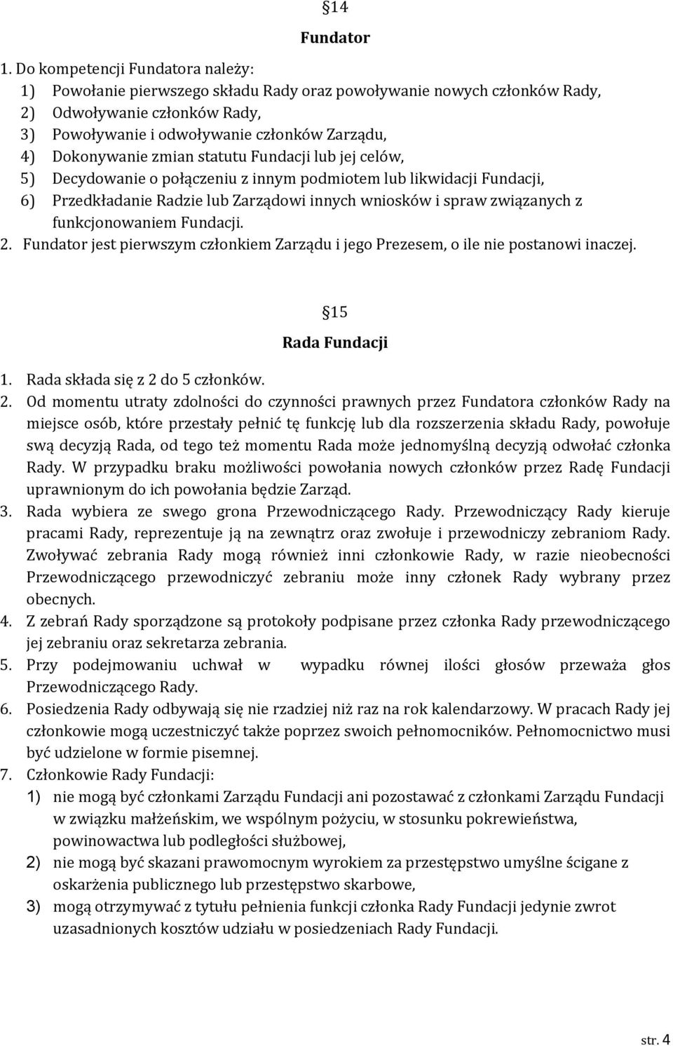 zmian statutu Fundacji lub jej celów, 5) Decydowanie o połączeniu z innym podmiotem lub likwidacji Fundacji, 6) Przedkładanie Radzie lub Zarządowi innych wniosków i spraw związanych z funkcjonowaniem