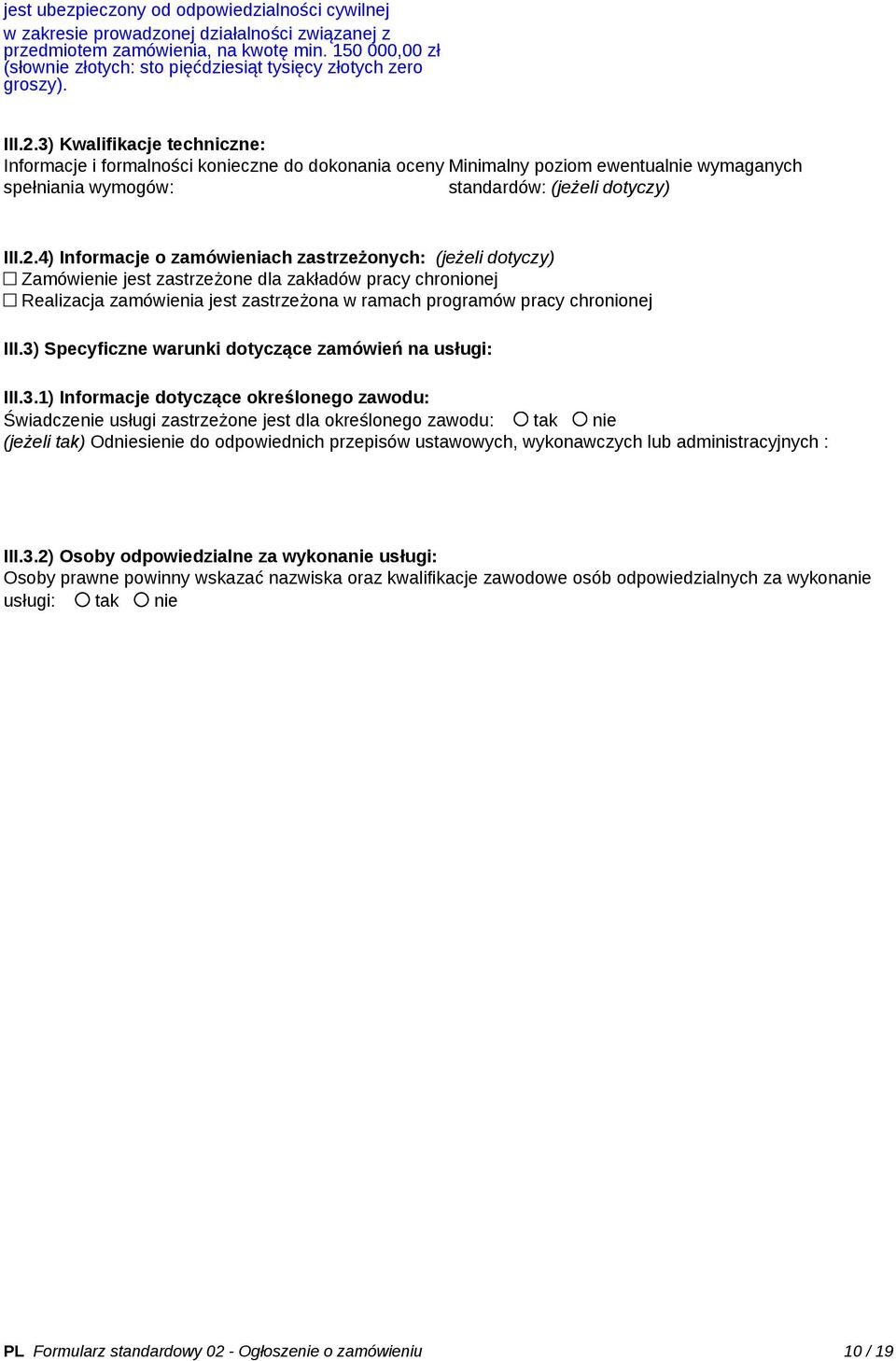 3) Kwalifikacje techniczne: Informacje i formalności konieczne do dokonania oceny Minimalny poziom ewentualnie wymaganych spełniania wymogów: standardów: (jeżeli dotyczy) III.2.