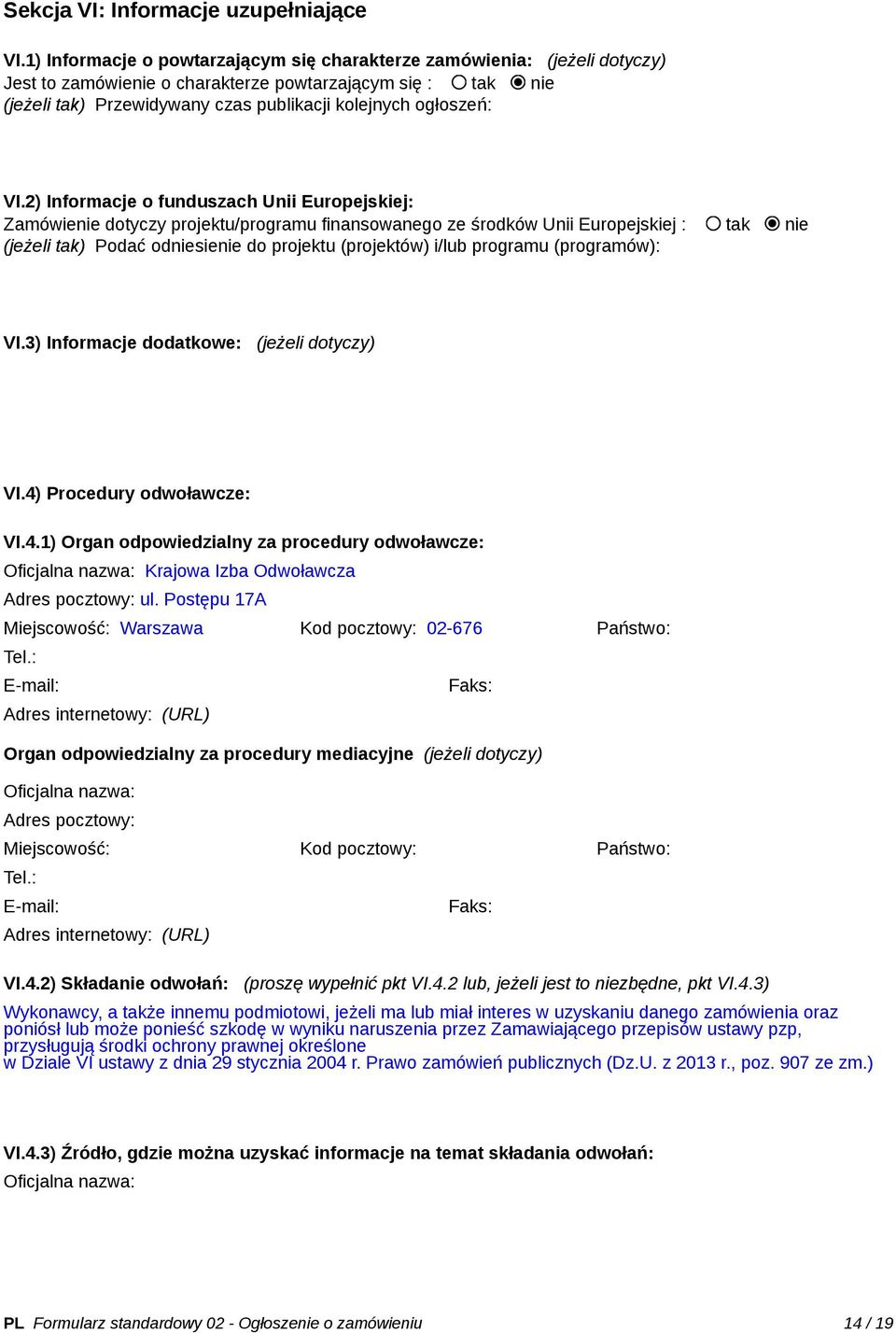 VI.2) Informacje o funduszach Unii Europejskiej: Zamówienie dotyczy projektu/programu finansowanego ze środków Unii Europejskiej : tak nie (jeżeli tak) Podać odniesienie do projektu (projektów) i/lub