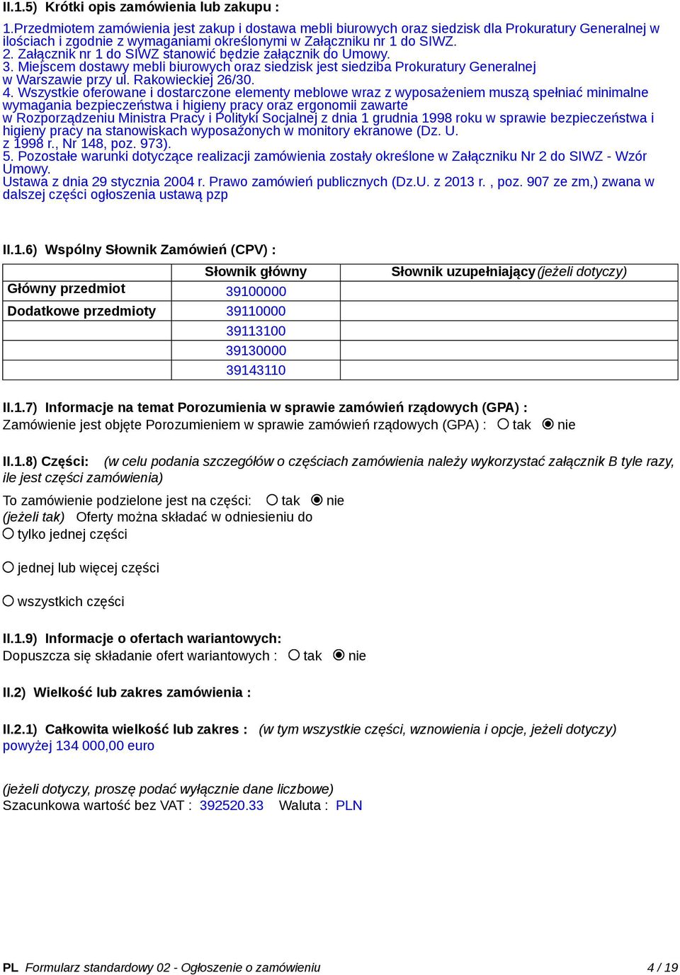 Załącznik nr 1 do SIWZ stanowić będzie załącznik do Umowy. 3. Miejscem dostawy mebli biurowych oraz siedzisk jest siedziba Prokuratury Generalnej w Warszawie przy ul. Rakowieckiej 26/30. 4.