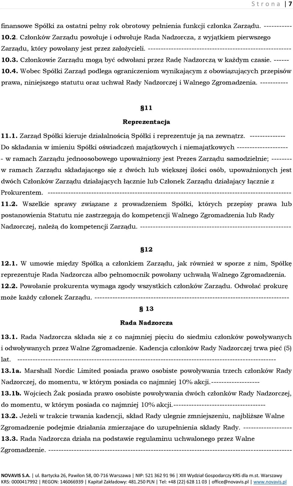 Członkowie Zarządu mogą być odwołani przez Radę Nadzorczą w każdym czasie. ------ 10.4.