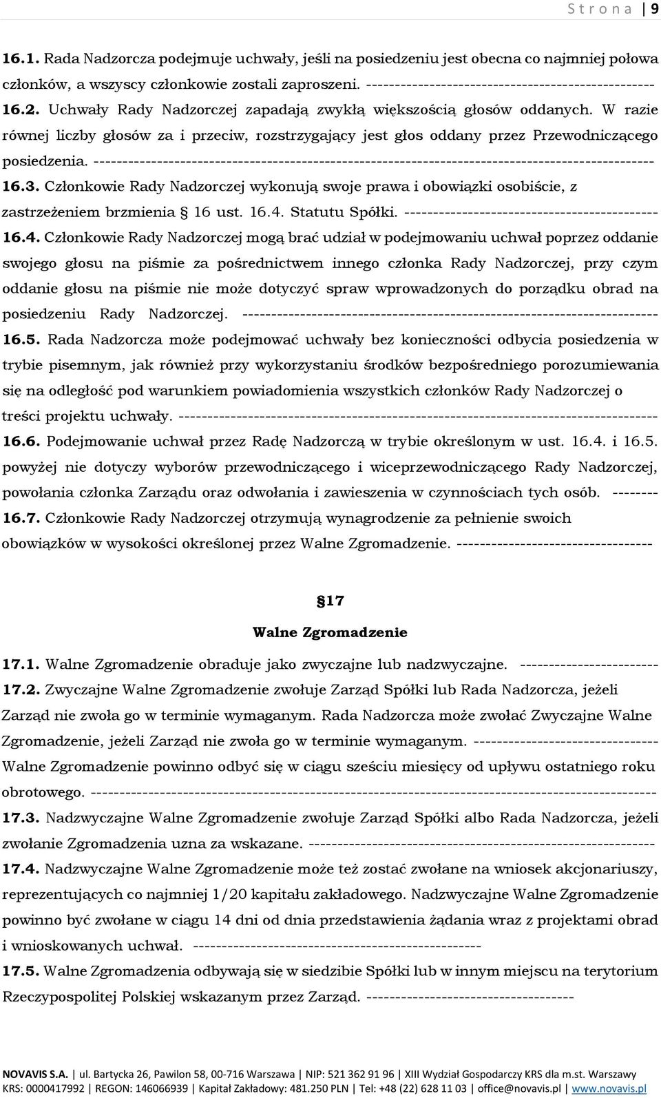 W razie równej liczby głosów za i przeciw, rozstrzygający jest głos oddany przez Przewodniczącego posiedzenia.