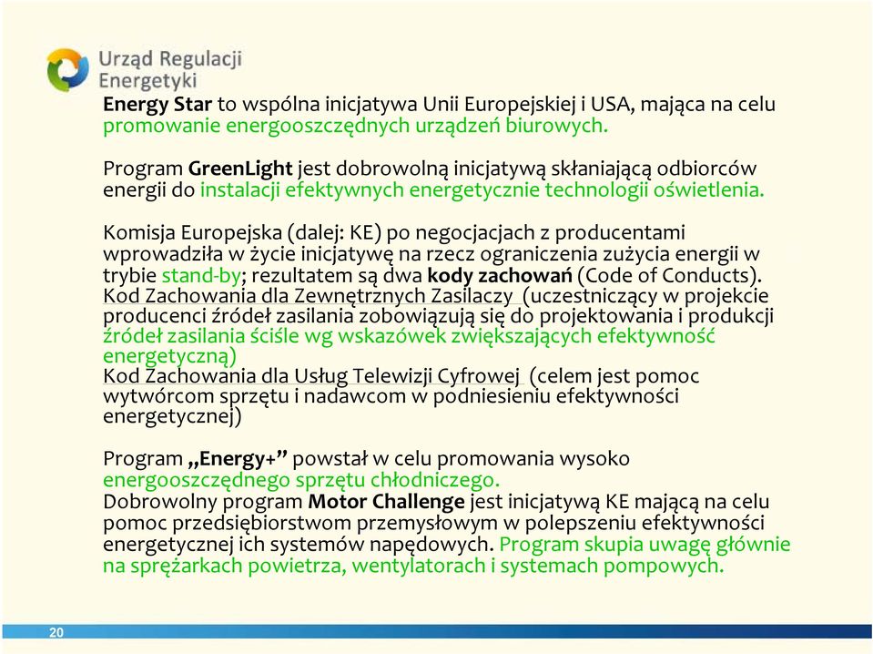 Komisja Europejska (dalej: KE) po negocjacjach z producentami wprowadziła w życie inicjatywę na rzecz ograniczenia zużycia energii w trybie stand by; rezultatem są dwa kody zachowań (Code of