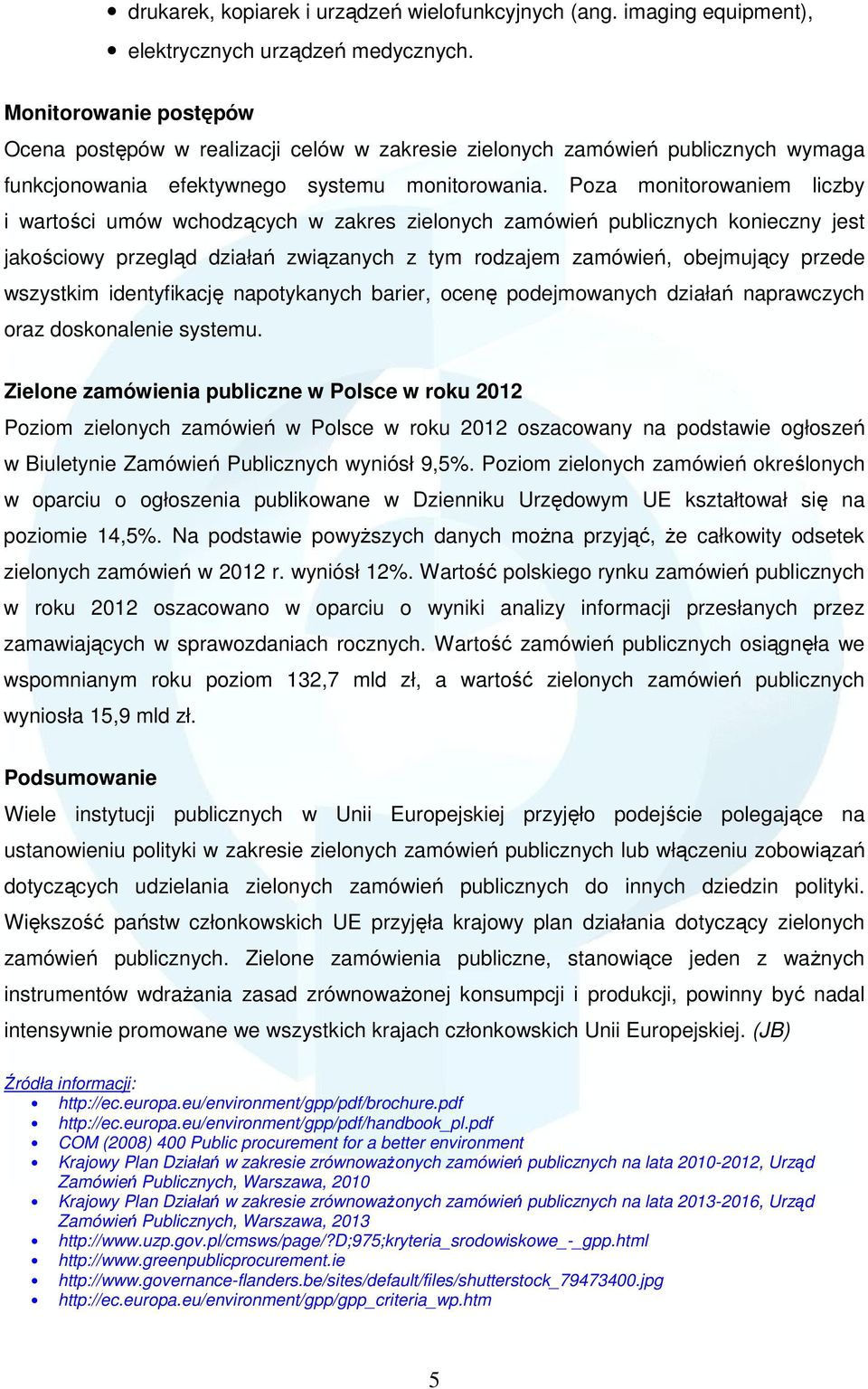 Poza monitorowaniem liczby i wartości umów wchodzących w zakres zielonych zamówień publicznych konieczny jest jakościowy przegląd działań związanych z tym rodzajem zamówień, obejmujący przede