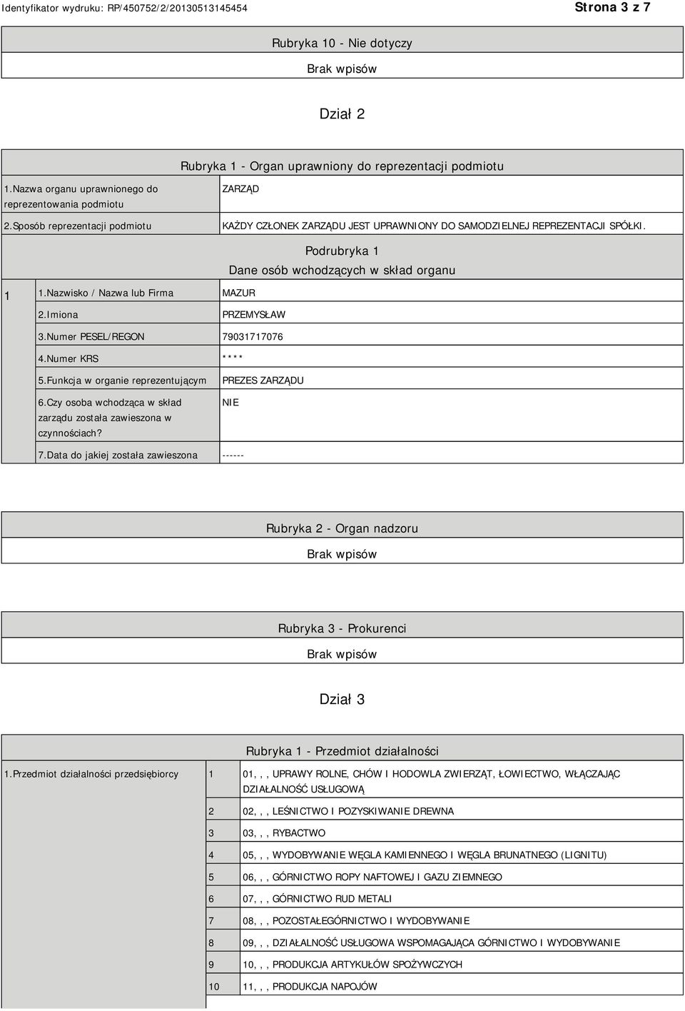 Nazwisko / Nazwa lub Firma MAZUR Podrubryka 1 Dane osób wchodzących w skład organu 2.Imiona PRZEMYSŁAW 3.Numer PESEL/REGON 79031717076 4.Numer KRS **** 5.Funkcja w organie reprezentującym 6.