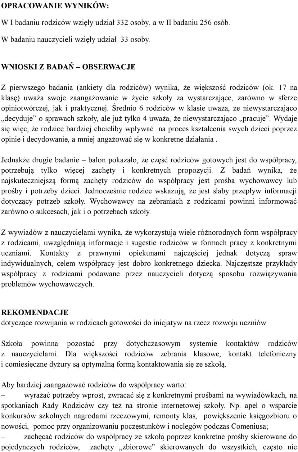 17 na klasę) uważa swoje zaangażowanie w życie szkoły za wystarczające, zarówno w sferze opiniotwórczej, jak i praktycznej.