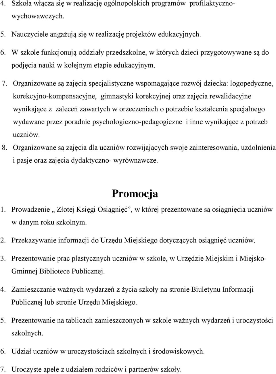 Organizowane są zajęcia specjalistyczne wspomagające rozwój dziecka: logopedyczne, korekcyjno-kompensacyjne, gimnastyki korekcyjnej oraz zajęcia rewalidacyjne wynikające z zaleceń zawartych w